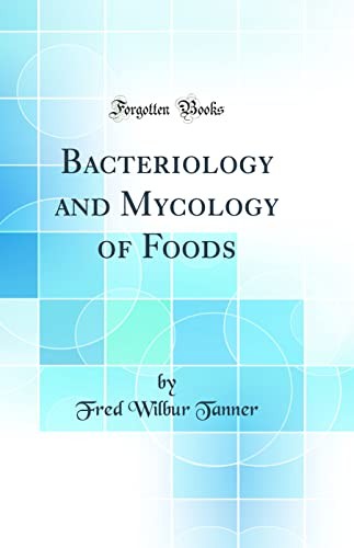 Bacteriology and Mycology of Foods (Classic Reprint)