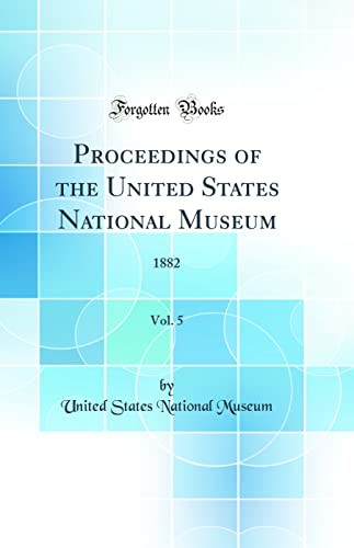 Proceedings of the United States National Museum, Vol. 5: 1882 (Classic Reprint)