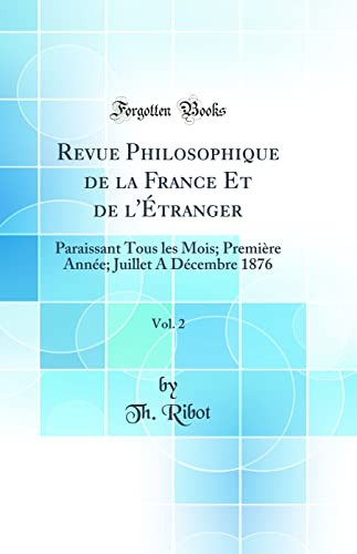 Revue Philosophique de la France Et de l'Etranger, Vol. 2: Paraissant Tous les Mois; Premiere Annee; Juillet A Decembre 1876 (Classic Reprint)