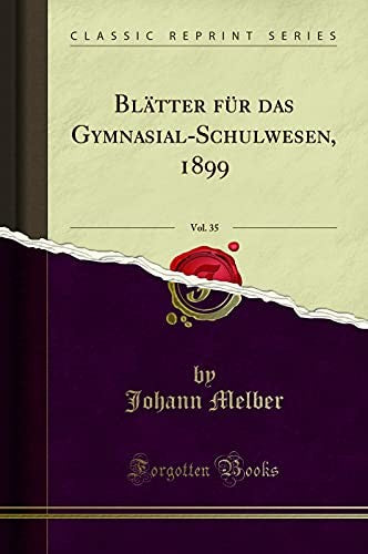 Blatter fur das Gymnasial-Schulwesen, 1899, Vol. 35 (Classic Reprint)