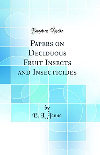 Papers on Deciduous Fruit Insects and Insecticides (Classic Reprint)