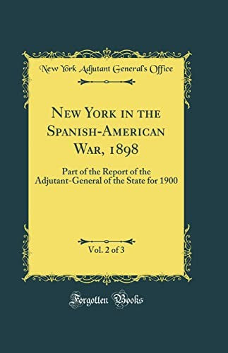 New York in the Spanish-American War, 1898, Vol. 2 of 3: Part of the Report of the Adjutant-General of the State for 1900 (Classic Reprint)