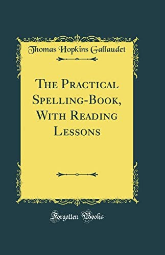 The Practical Spelling-Book, With Reading Lessons (Classic Reprint)