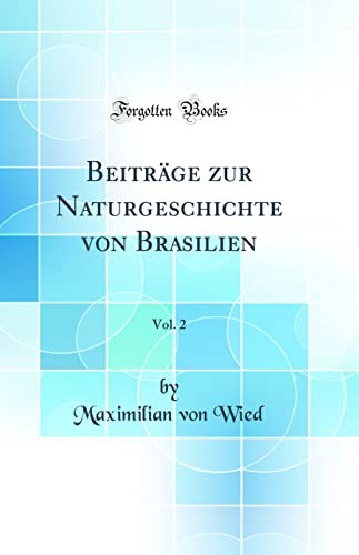 Beitrage zur Naturgeschichte von Brasilien, Vol. 2 (Classic Reprint)