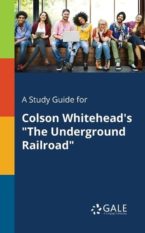 A Study Guide for Colson Whitehead's the Underground Railroad
