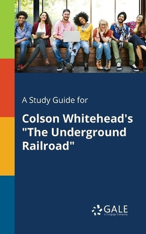 A Study Guide for Colson Whitehead's the Underground Railroad