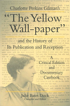 Charlotte Perkins Gilman's The Yellow Wall-paper and the History of Its Publication and Reception
