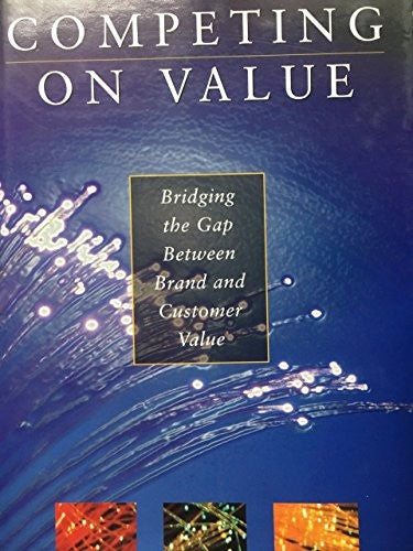 Competing on Value : Bridging the gap between brand and customer value
