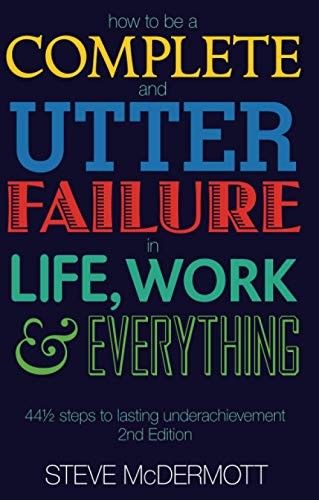 How to be a Complete and Utter Failure in Life, Work and Everything