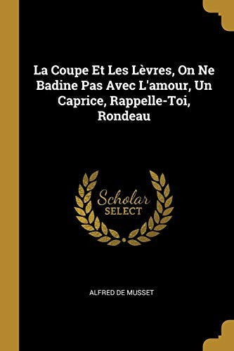 La Coupe Et Les Levres, On Ne Badine Pas Avec L'amour, Un Caprice, Rappelle-Toi, Rondeau