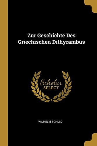 Zur Geschichte Des Griechischen Dithyrambus