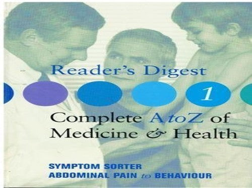 Reader's Digest Complete A to Z of Medicine & Health (Complete A to Z of Medicine and Health. Volume One Symptom Sorter Abdominal Pain to Behaviour)