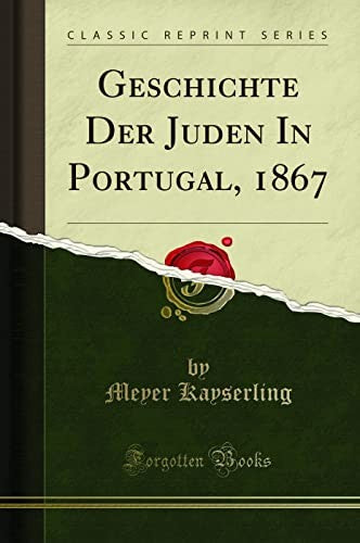 Geschichte Der Juden in Portugal, 1867 (Classic Reprint)
