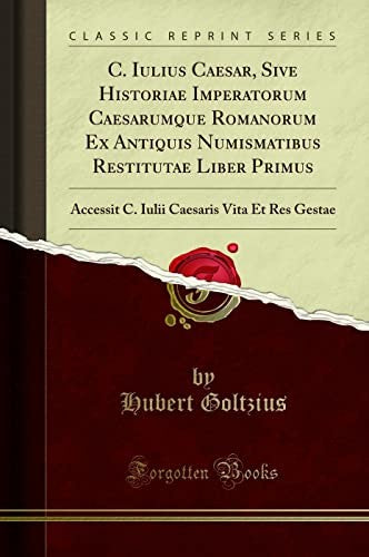 C. Iulius Caesar, Sive Historiae Imperatorum Caesarumque Romanorum Ex Antiquis Numismatibus Restitutae Liber Primus