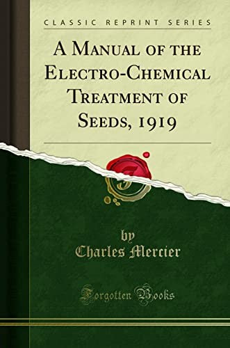 A Manual of the Electro-Chemical Treatment of Seeds, 1919 (Classic Reprint)