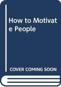 How to Motivate People 