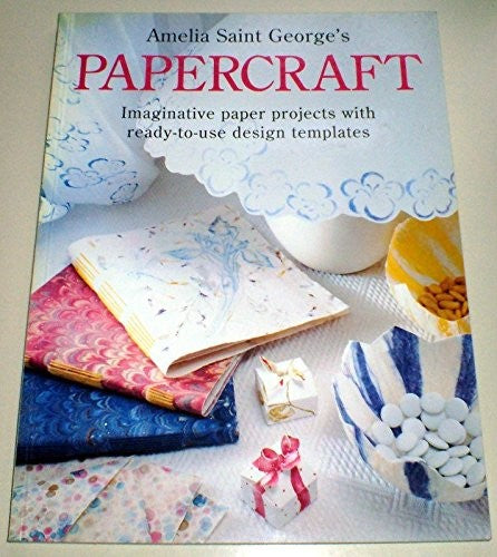 Amelia Saint George's Papercraft: Imaginative Paper Projects with Ready-To-Us...