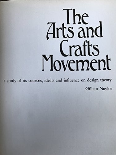 Arts and Crafts Movement: A Study of Its Sources, Ideals and Influence on Design Theory