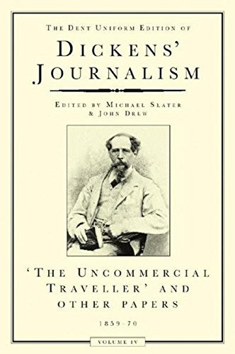 Dickens Journalism Vol 4: Uncommerical Traveller & Other Stories