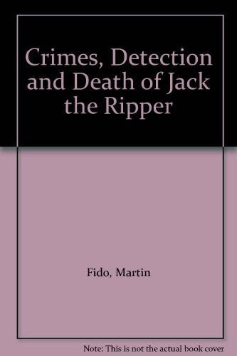 Crimes, Detection and Death of Jack the Ripper