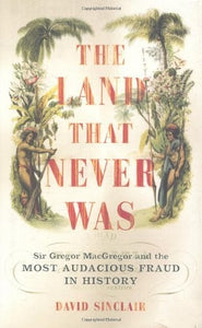 Sir Gregor Macgregor and the Land That Never Was 