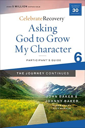 Asking God to Grow My Character: The Journey Continues, Participant's Guide 6