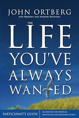 The Life You've Always Wanted Participant's Guide: Six Sessions on Spiritual Disciplines for Ordinary People