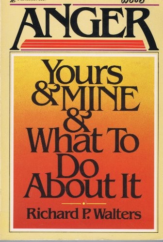 Anger--Yours & Mine & What to Do about It