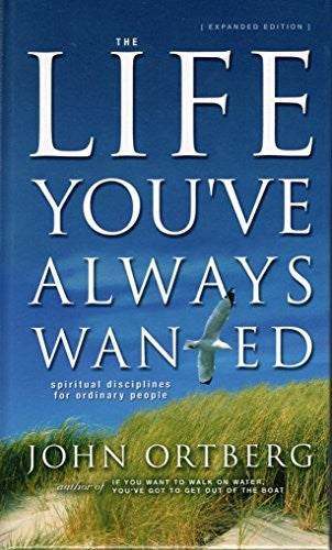 The Life You've Always Wanted: Spiritual Disciplines for Ordinary People