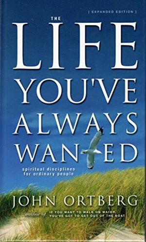 The Life You've Always Wanted: Spiritual Disciplines for Ordinary People