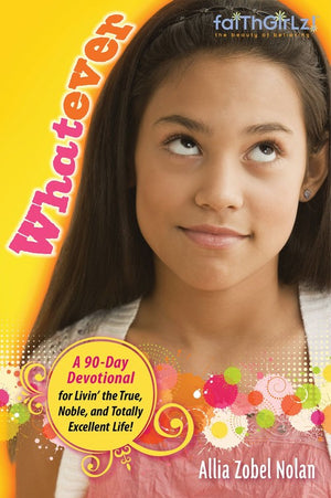 Faithgirlz! Whatever: Livin' the True, Noble and Totally Excellent Life