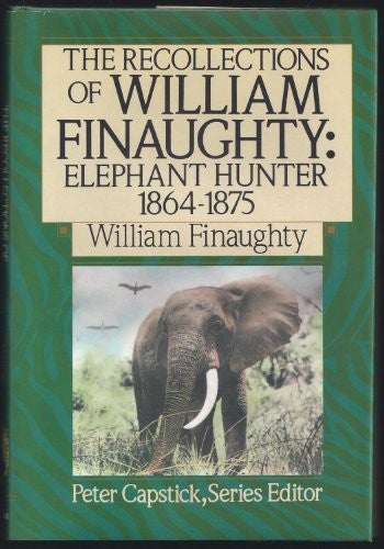 The Recollections of William Finaughty, Elephant Hunter, 1864-1875