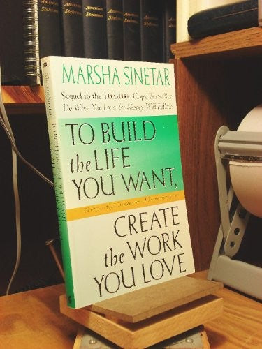 To Build the Life You Want, Create the Work You Love