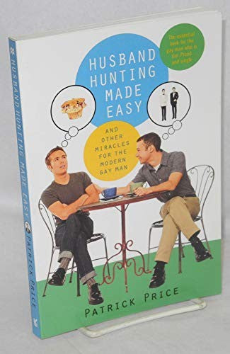 Husband Hunting Made Easy and Other Miracles for the Modern Gay Man