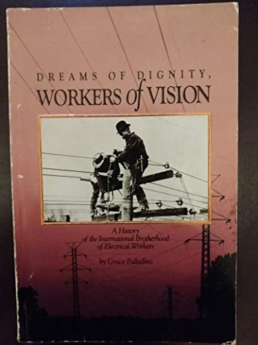 Dreams of Dignity, Workers of Vision: A History of the International Brotherhood of Electrical Workers
