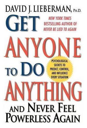 Get Anyone to Do Anything and Never Feel Powerless Again