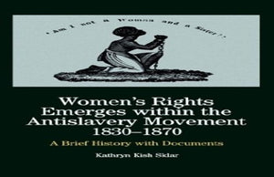 Women's Rights Emerges Within the Anti-Slavery Movement, 1830-1870