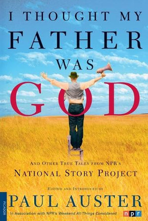I Thought My Father Was God and Other True Tales from Npr's National Story Project