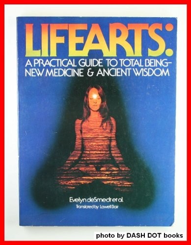 Lifearts. A Practical Guide To Total Being- New Medicine And Ancient Wisdom.