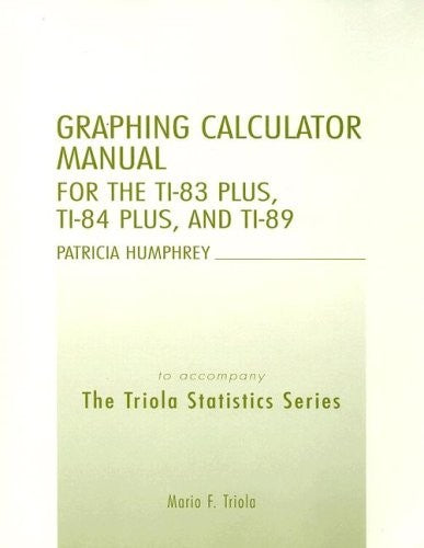 TI-83/84 Plus and TI-89 Manual for the Triola Statistics Series