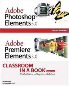 Adobe Photoshop Elements 5.0 and Adobe Premiere Elements 3.0 Classroom in a Book Collection 