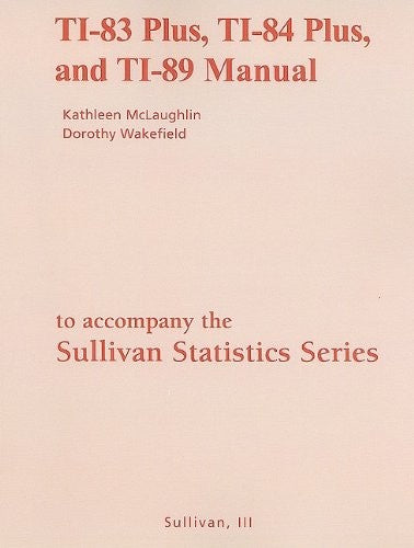 TI-83 Plus, TI-84 Plus, and TI-89 Manual for the Sullivan Statistics Series