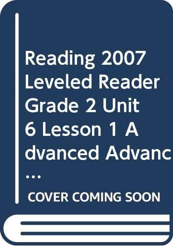 Reading 2007 Leveled Reader Grade 2 Unit 6 Lesson 1 Advanced Advanced