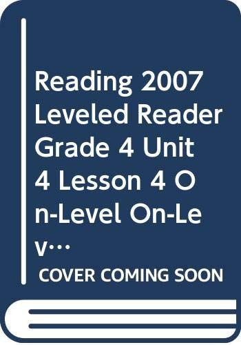 Reading 2007 Leveled Reader Grade 4 Unit 4 Lesson 4 On-Level On-Level