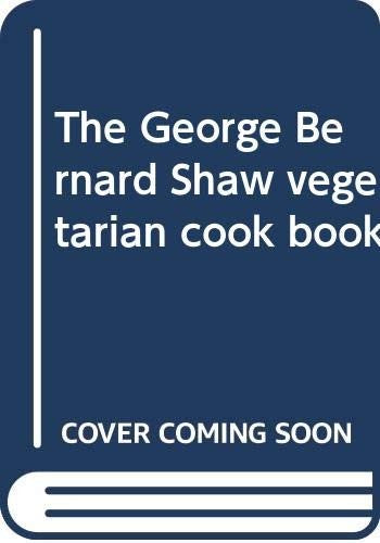 The George Bernard Shaw vegetarian cook book