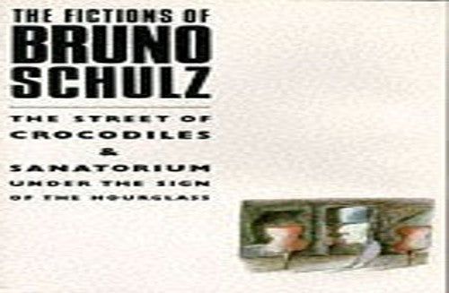 The Fictions of Bruno Schulz: The Street of Crocodiles & Sanatorium Under the Sign of the Hourglass