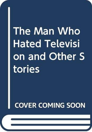 The Man Who Hated Television and Other Stories