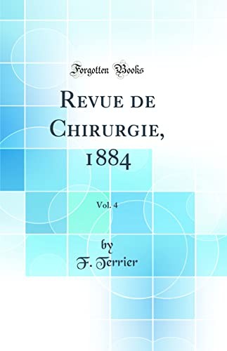 Revue de Chirurgie, 1884, Vol. 4 (Classic Reprint)