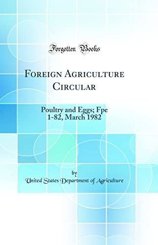 Foreign Agriculture Circular: Poultry and Eggs; Fpe 1-82, March 1982 (Classic Reprint)