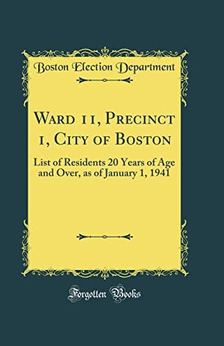 Ward 11, Precinct 1, City of Boston: List of Residents 20 Years of Age and Over, as of January 1, 1941 (Classic Reprint)